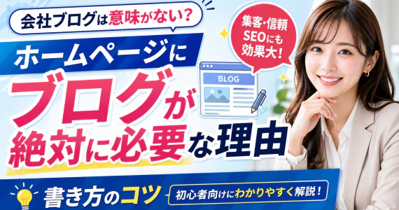 会社ブログは意味がない？ホームページにブログが絶対に必要な理由と書き方のコツ
