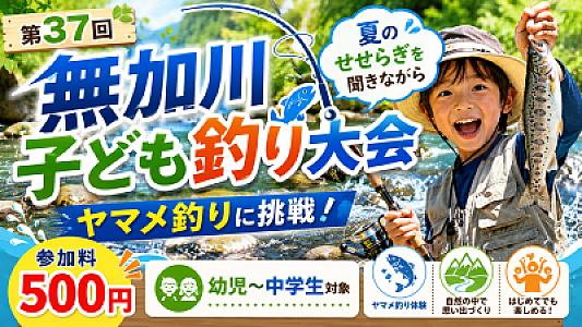 「第37回 無加川子ども釣り大会」夏のせせらぎを聞きながらヤマメ釣りに挑戦、参加料500円・幼児～中学生対象